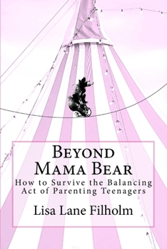 Paperback Beyond Mama Bear: How to Survive the Balancing Act of Parenting Teenagers Book