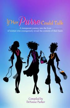 If Her Purse Could Talk: A transparent journey into the lives of women who courageously revealed the contents of their heart
