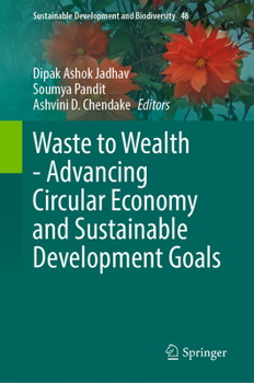 Waste to Wealth - Advancing Circular Economy and Sustainable Development Goals (Sustainable Development and Biodiversity, 48)