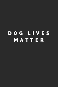 DOG LIVES MATTER: Lined Journal Notebook With Quote Cover, 6x9, Soft Cover, Matte Finish, Journal To Write In, 120 Page
