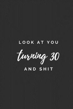 Paperback Look At You Turning 30 And Shit.: 30th Old Birthday Gift. Practical Notebook With A Funny Quote, Simple Sarcastic Gag Journal with 110 High-Quality Pa Book