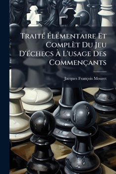 Paperback Traité Élémentaire Et Complèt Du Jeu D'échecs À L'usage Des Commençants [French] Book