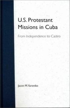 Hardcover U.S. Protestant Missions in Cuba: From Independence to Castro Book