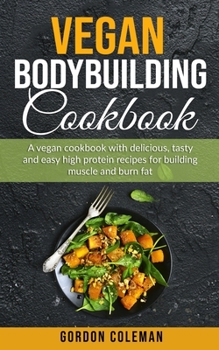 Paperback Vegan Bodybuilding Cookbook: A Vegan Cookbook With Delicious, Tasty and Easy High Protein Recipes for Building Muscle and Burn Fat Book