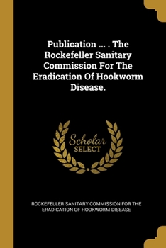 Paperback Publication ... . The Rockefeller Sanitary Commission For The Eradication Of Hookworm Disease. Book