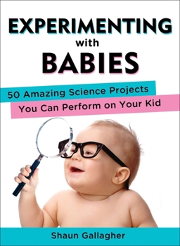 Paperback Experimenting with Babies: 50 Amazing Science Projects You Can Perform on Your Kid Book