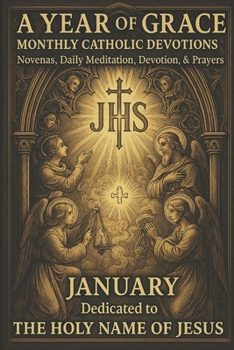 A Year of Grace: Monthly Catholic Devotions: January: The Holy Name & The Childhood of Jesus