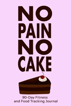 Paperback No Pain, No Cake: 90-Day Fitness and Food Tracking Journal Book