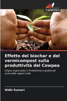 Effetto del biochar e del vermicompost sulla produttività del Cowpea (Italian Edition)