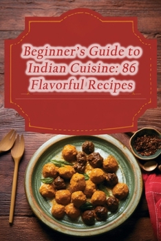 Paperback Beginner's Guide to Indian Cuisine: 86 Flavorful Recipes Book
