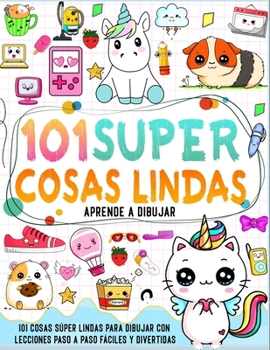 Paperback aprende a dibujar 101 cosas lindas: Crea tus propias cosas súper lindas con 101 páginas de dibujo paso a paso e infunde colores vibrantes en tu diseño [Spanish] Book