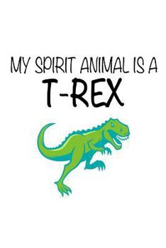 My Spirit Animal Is A T-Rex: Funny Cute Dinosaur Notebook Gift for Kids