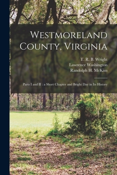 Paperback Westmoreland County, Virginia: Parts I and II: a Short Chapter and Bright Day in Its History Book