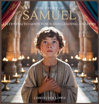 The Story of Samuel: Listening to God's Voice and Leading a Nation (The Story of Important Figures in the Bible)