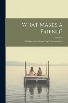 Paperback What Makes a Friend?: Definitions and Opinions From Various Sources Book