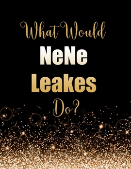 Paperback What Would NeNe Leakes Do?: Large Notebook/Diary/Journal for Writing 100 Pages, NeNe Leakes Gift for Fans Book