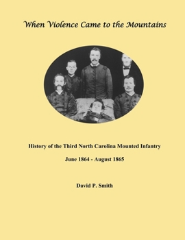 Paperback When Violence Came to the Mountains: History of the 3rd North Carolina Mounted Infantry June 1864 - August 1865 Book