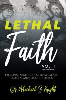 Paperback Lethal Faith: Old Testament - Volume One: Missional Apologetics for Students, Families, and Local Churches Book
