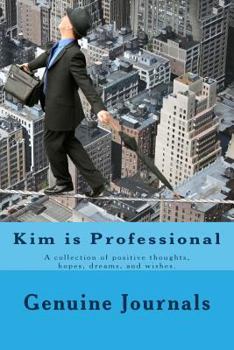 Paperback Kim is Professional: A collection of positive thoughts, hopes, dreams, and wishes. Book