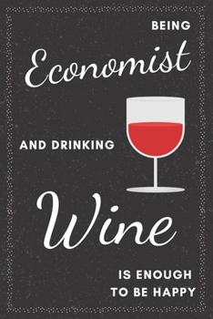 Economist & Drinking Wine Notebook: Funny Gifts Ideas for Men/Women on Birthday Retirement or Christmas - Humorous Lined Journal to Writing