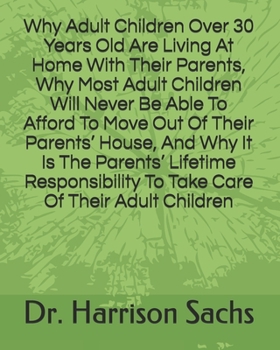 Paperback Why Adult Children Over 30 Years Old Are Living At Home With Their Parents, Why Most Adult Children Will Never Be Able To Afford To Move Out Of Their Book