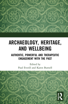Hardcover Archaeology, Heritage, and Wellbeing: Authentic, Powerful, and Therapeutic Engagement with the Past Book