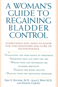 Hardcover A Woman's Guide to Regaining Bladder Control: Everything You Need to Know for the Diagnosis and Cure of Incontinence Book