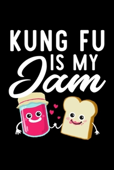 Kung Fu Is My Jam: Funny Notebook for Kung Fu Fan | Great Christmas & Birthday Gift Idea for Kung Fu Fan | Kung Fu Journal | 100 pages 6x9 inches