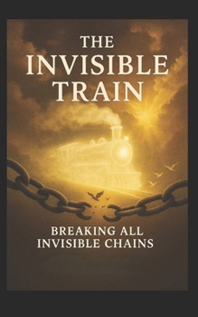 The Invisible Train: The Chain Breaker (The Trilogy of ANGEL IN CELL BLOCK C)