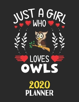 Just A Girl Who Loves Owls 2020 Planner: Weekly Monthly 2020 Planner For Girl Women Who Loves Owls 8.5x11 67 Pages