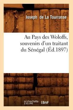 Au Pays Des Woloffs, Souvenirs D'Un Traitant Du Sa(c)Na(c)Gal, (A0/00d.1897)