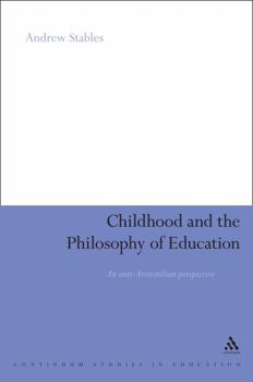 Hardcover Childhood and the Philosophy of Education: An Anti-Aristotelian Perspective Book