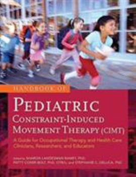 Perfect Paperback Handbook of Pediatric Constraint-Induced Movement Therapy (CIMT): A Guide for Occupational Therapy and Health Care Clinicians, Researchers, and Educators Book
