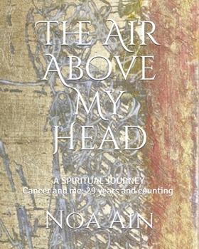 The Air Above My Head: A Spiritual Journey--Cancer and me: 29 years and counting