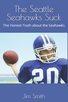 Paperback The Seattle Seahawks Suck: The Honest Truth about the Seahawks Book