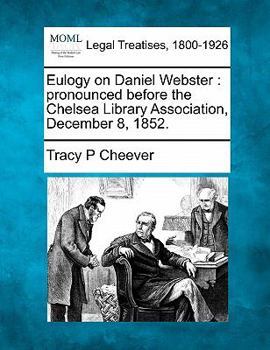 Paperback Eulogy on Daniel Webster: Pronounced Before the Chelsea Library Association, December 8, 1852. Book