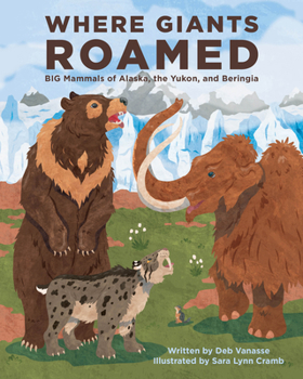 Hardcover Where Giants Roamed: Big Mammals of Alaska, the Yukon, and Beringia Book
