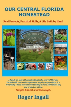 Paperback Our Central Florida Homestead: Real Projects, Practical Skills, A Life Built by Hand Book