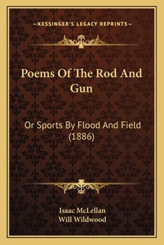 Poems of the Rod and Gun: Sports by Flood and Field