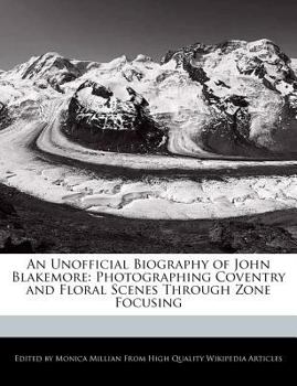 Paperback An Unofficial Biography of John Blakemore: Photographing Coventry and Floral Scenes Through Zone Focusing Book