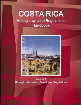 Paperback Costa Rica Mining Laws and Regulations Handbook Volume 1 Strategic Information, Basic Laws, Regulations Book