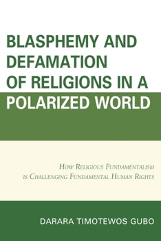 Blasphemy And Defamation of Religions In a Polarized World: How Religious Fundamentalism Is Challenging Fundamental Human Rights