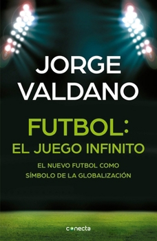 Paperback Fútbol El Juego Infinito: El Nuevo Fútbol Como Símbolo de la Globalización / Football Infinite Game: The New Football as a Symbol of Globalization [Spanish] Book