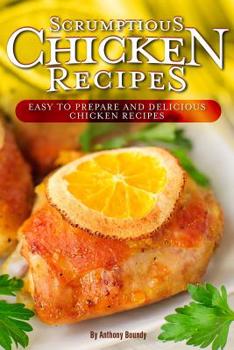 Paperback Scrumptious Chicken Recipes: Easy to Prepare and Delicious Chicken Recipes Book