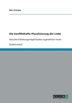 Paperback Die konflikthafte Pluralisierung der Liebe: Sexuelle Entfaltungsmöglichkeiten Jugendlicher heute [German] Book