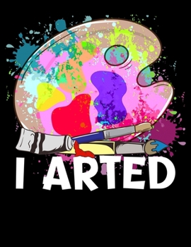 I Arted: I Arted Blank Sketchbook to Draw and Paint (110 Empty Pages, 8.5" x 11")