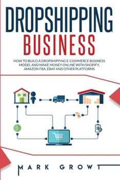 Paperback Dropshipping Business: How to Build a Dropshipping E-Commerce Business Model and make Money online with Shopify, Amazon Fba, Ebay and other P Book