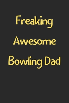 Paperback Freaking Awesome Bowling Dad: Lined Journal, 120 Pages, 6 x 9, Funny Bowling Gift Idea, Black Matte Finish (Freaking Awesome Bowling Dad Journal) Book