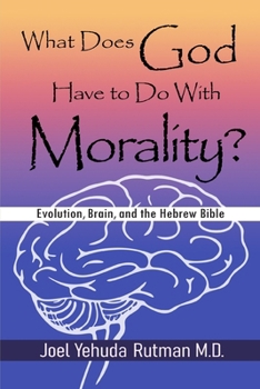 Paperback What Does God Have to Do with Morality?: Evolution, Brain, and the Hebrew Bible Book