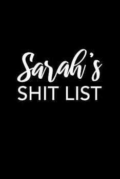 Sarah's Shit List: Sarah Gift Notebook - Funny Personalized Lined Note Pad for Women Named Sarah - Novelty Journal with Lines - Sarcastic Cool Office Gag Gift for Coworkers Boss - Size 6x9